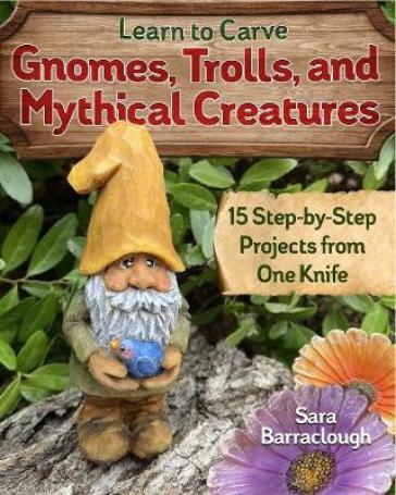 Learn to Carve Gnomes, Trolls, and Mythical Creatures - Sara Barraclough