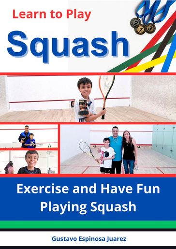 Learn to Play Squash Exercise and Have Fun Playing Squash - gustavo espinosa juarez