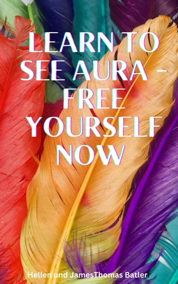 Learn to see aura - Free yourself now Immerse yourself - James Batler - Hellen Batler
