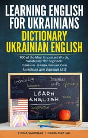 Learning English for Ukrainians: Dictionary Ukrainian - English: 700 of the Most Important Words, Vocabulary for Beginners / / (1)