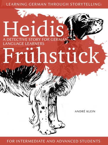 Learning German Through Storytelling: Heidis Frühstück  A Detective Story For German Language Learners (For Intermediate And Advanced Students) - André Klein