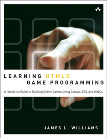 Learning HTML5 Game Programming: A Hands-on Guide to Building Online Games Using Canvas, SVG, and WebGL - James L. Williams