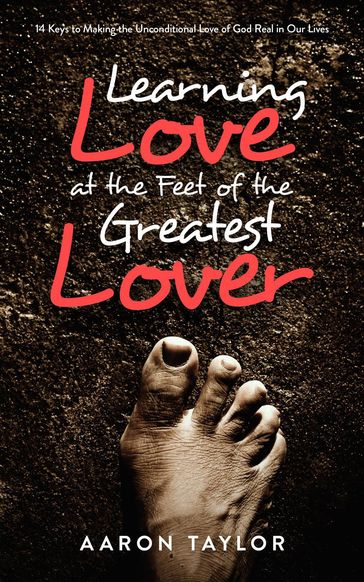 Learning Love at the Feet of the Greatest Lover - Aaron Taylor