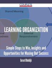 Learning Organization - Simple Steps to Win, Insights and Opportunities for Maxing Out Success