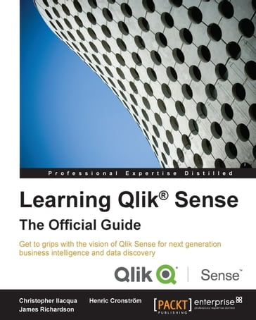 Learning Qlik® Sense: The Official Guide - Christopher Ilacqua - James Richardson - Henric Cronstrom