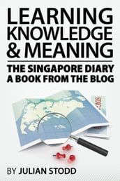 Learning, knowledge and meaning: the Singapore diary - a book from the blog