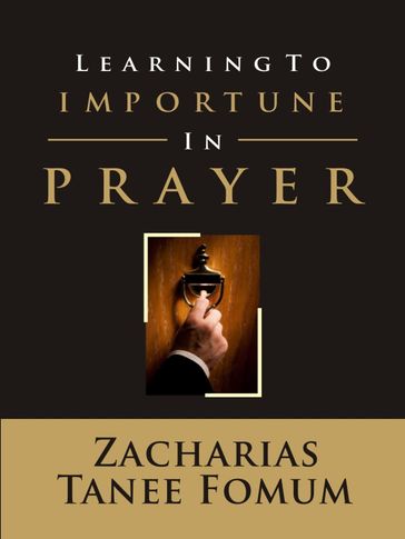 Learning to Importune in Prayer - Zacharias Tanee Fomum