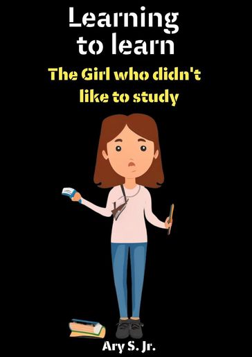 Learning to Learn: The Girl who didn't like to study - Ary S. Jr.