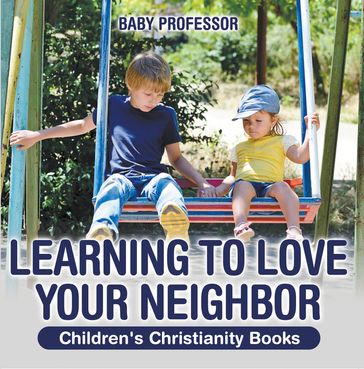 Learning to Love Your Neighbor   Children's Christianity Books - Baby Professor
