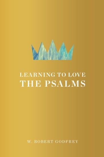 Learning to Love the Psalms - W. Robert Godfrey
