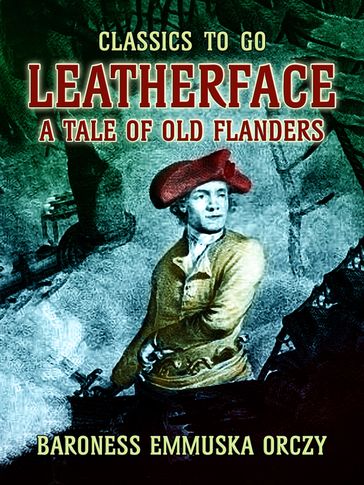 Leatherface A Tale Of Old Flanders - Baroness Emmuska Orczy