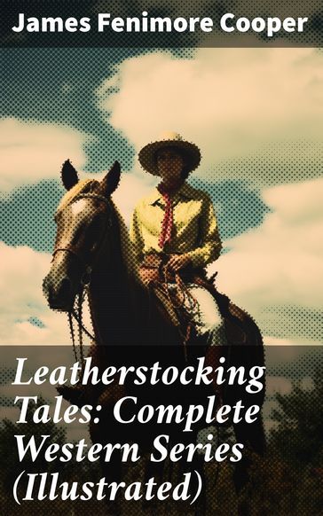 Leatherstocking Tales: Complete Western Series (Illustrated) - James Fenimore Cooper