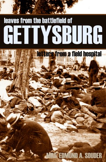 Leaves from the Battlefield of Gettysburg: Letters from a Field Hospital (Abridged, Annotated) - Mrs. Edmund A. Souder