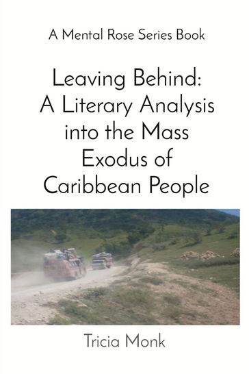 Leaving Behind: A Literary Analysis into the Mass Exodus of Caribbean People - Tricia Monk