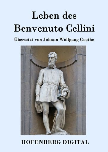 Leben des Benvenuto Cellini, florentinischen Goldschmieds und Bildhauers - Benvenuto Cellini