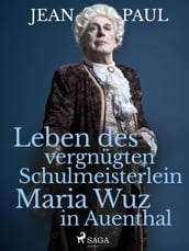 Leben des vergnügten Schulmeisterlein Maria Wuz in Auenthal