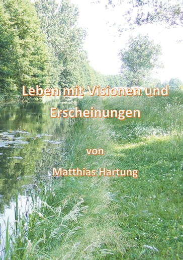 Leben mit Visionen und Erscheinungen - Matthias Hartung