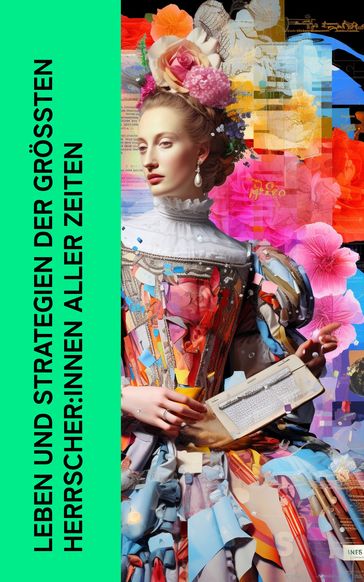 Leben und Strategien der größten Herrscher:innen aller Zeiten - Marc Aurel - Johann Gustav Droysen - Stefan Zweig - Benjamin Franklin - Leopold von Ranke - Alexandre Dumas - Karel apek - Max Nordau - Karl Bleibtreu - Franz Joseph von Österreich