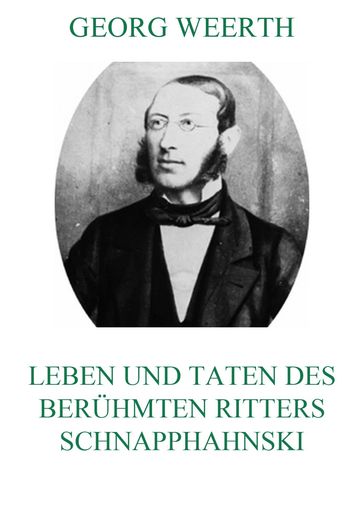 Leben und Taten des berühmten Ritters Schnapphahnski - Georg Weerth