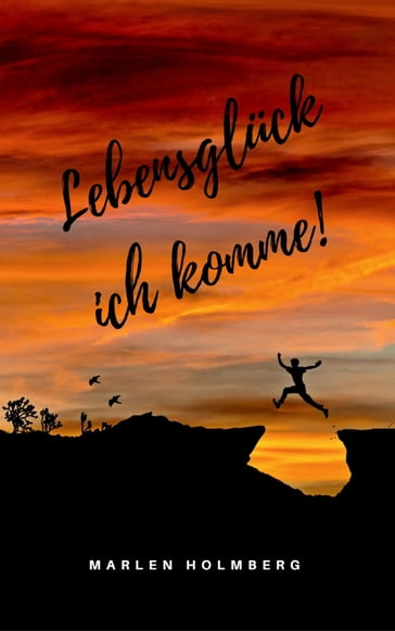 Lebensglück ich komme! - Marlen Holmberg