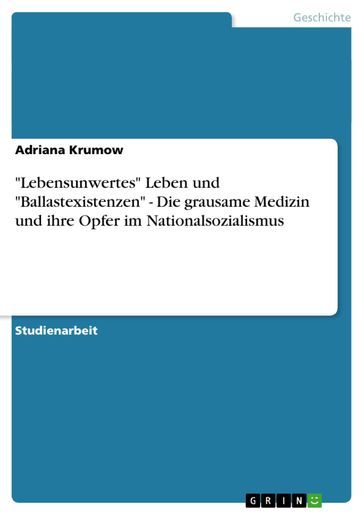 'Lebensunwertes' Leben und 'Ballastexistenzen' - Die grausame Medizin und ihre Opfer im Nationalsozialismus - Adriana Krumow