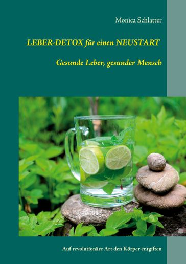 Leber-Detox für einen Neustart Gesunde Leber, gesunder Mensch - Monica Schlatter