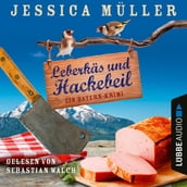 Leberkäs und Hackebeil - Ein Bayern-Krimi - Hauptkommissar Hirschberg, Teil 2 (Ungekürzt)