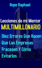 Lecciones de mi Mentor Multimillonario: 10 Errores que Hacen que las Empresas Fracasen y Cómo Evitarlas