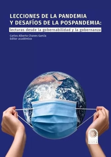 Lecciones de la pandemia y desafíos de la pospandemia: - Carlos Alberto Chaves García - Yeilor Rafael Espinel Torres - Angelo Flórez de Andrade - Diego Eduardo Davila Benavides - Francesco Mancuso - Nicolás Villa Moya - Octavio González Segovia - Miguel Gomis-Balestreri - Andrés Aguilera Castillo - Luis Carlos Castillo Téllez - Martha Isabel Aguilera - Irma Liliana Vásquez Merchán - Diana Teresa Vásquez Merchán - Jaime Edison Rojas Mora