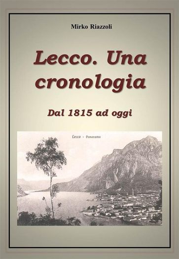 Lecco. Una cronologia Dal 1815 ad oggi - Mirko Riazzoli