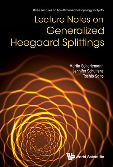 Lecture Notes On Generalized Heegaard Splittings - Jennifer Schultens - Martin Scharlemann - Toshio Saito