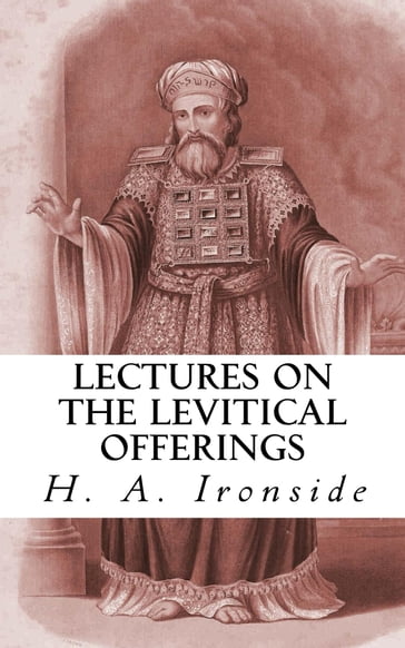 Lectures on the Levitical Offerings - H. A. Ironside