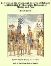 Lectures on the Origin and Growth of Religion as Illustrated by the Native Religions of Mexico and Peru