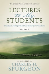 Lectures to My Students: Practical and Spiritual Guidance for Preachers (Volume 1)