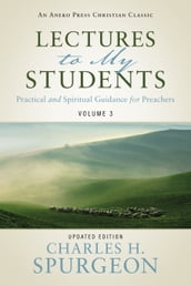 Lectures to My Students: Practical and Spiritual Guidance for Preachers (Volume 3)