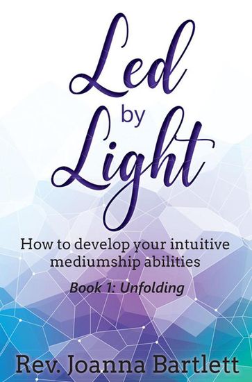 Led by Light: How to Develop Your Intuitive Mediumship Abilities - Rev. Joanna Bartlett