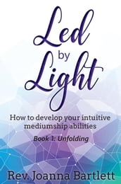 Led by Light: How to Develop Your Intuitive Mediumship Abilities