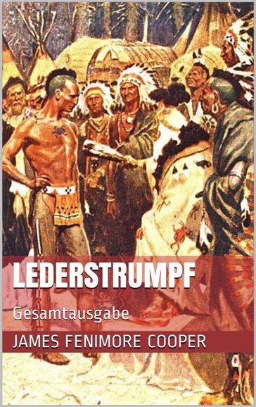 Lederstrumpf (Gesamtausgabe - Der Wildtoter, Der letzte Mohikaner, Der Pfadfinder, Die Ansiedler, Die Prarie) - James Fenimore Cooper