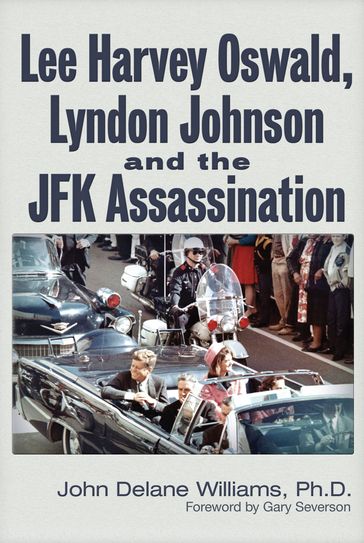 Lee Harvey Oswald, Lyndon Johnson & the JFK Assassination - John Delane Williams