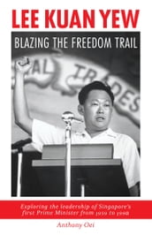 Lee Kuan Yew: Blazing The Freedom Trail