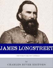 Lee s Old War Horse: The Life and Career of General James Longstreet