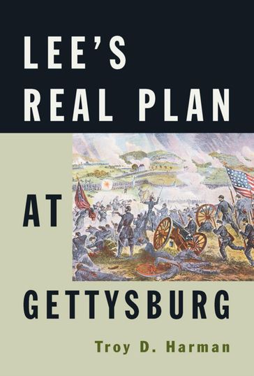 Lee's Real Plan at Gettysburg - Troy D. Harman