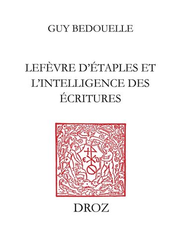 Lefèvre d'Etaples et l'intelligence des Ecritures - Guy Bedouelle