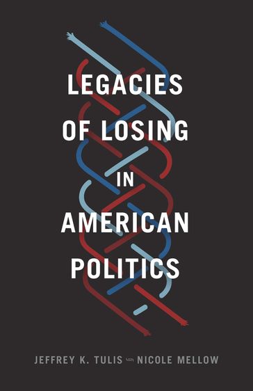 Legacies of Losing in American Politics - Jeffrey K. Tulis - Nicole Mellow