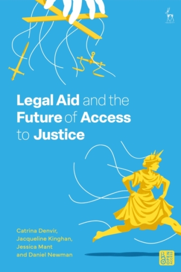 Legal Aid and the Future of Access to Justice - Professor Catrina Denvir - Dr Jacqueline Kinghan - Dr Jessica Mant - Dr Daniel Newman
