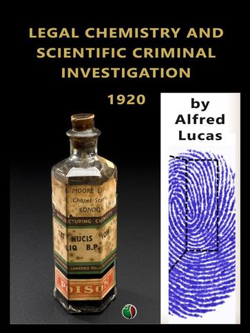 Legal Chemistry and Scientific Criminal Investigation - Alfred Lucas
