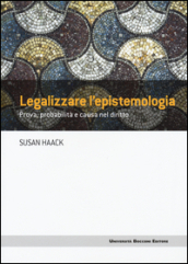 Legalizzare l epistemologia. Prova, probabilità e causa nel diritto