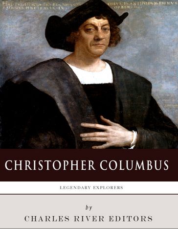 Legendary Explorers: The Life and Legacy of Christopher Columbus - Charles River Editors