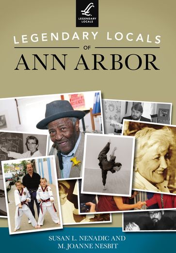 Legendary Locals of Ann Arbor - M. Joanne Nesbit - Susan L. Nenadic