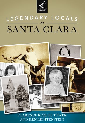 Legendary Locals of Santa Clara - Clarence Robert Tower - Ken Lichtenstein